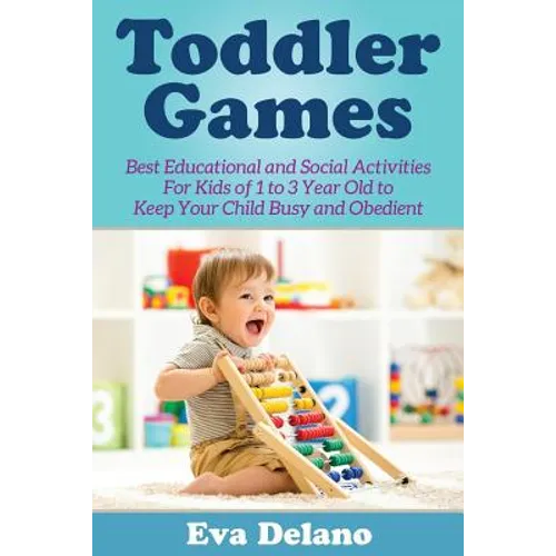 Toddler Games: Best Educational and Social Activities For Kids of 1 to 3 Year Old to Keep Your Child Busy and Obedient - Paperback